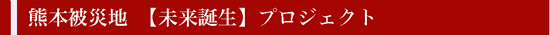 熊本被災地　【未来誕生】プロジェクト